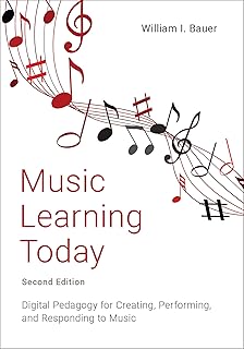 Music Learning Today: Digital Pedagogy for Creating, Performing, and Responding to Music