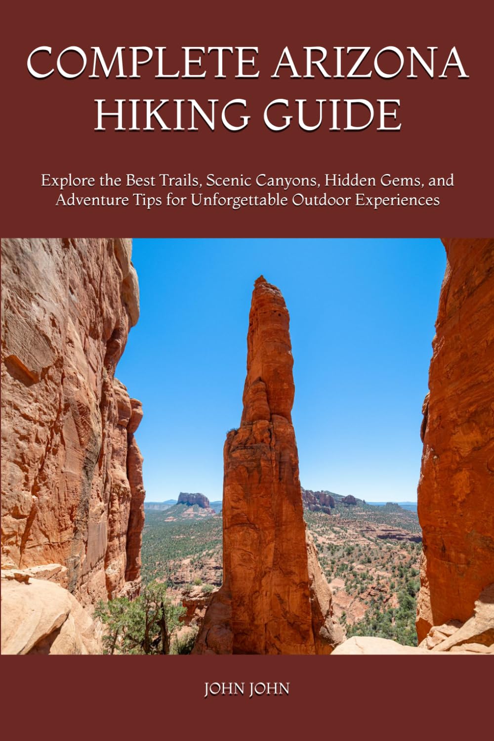 COMPLETE ARIZONA HIKING GUIDE: Explore the Best Trails, Scenic Canyons, Hidden Gems, and Adventure Tips for Unforgettable Outdoor Experiences