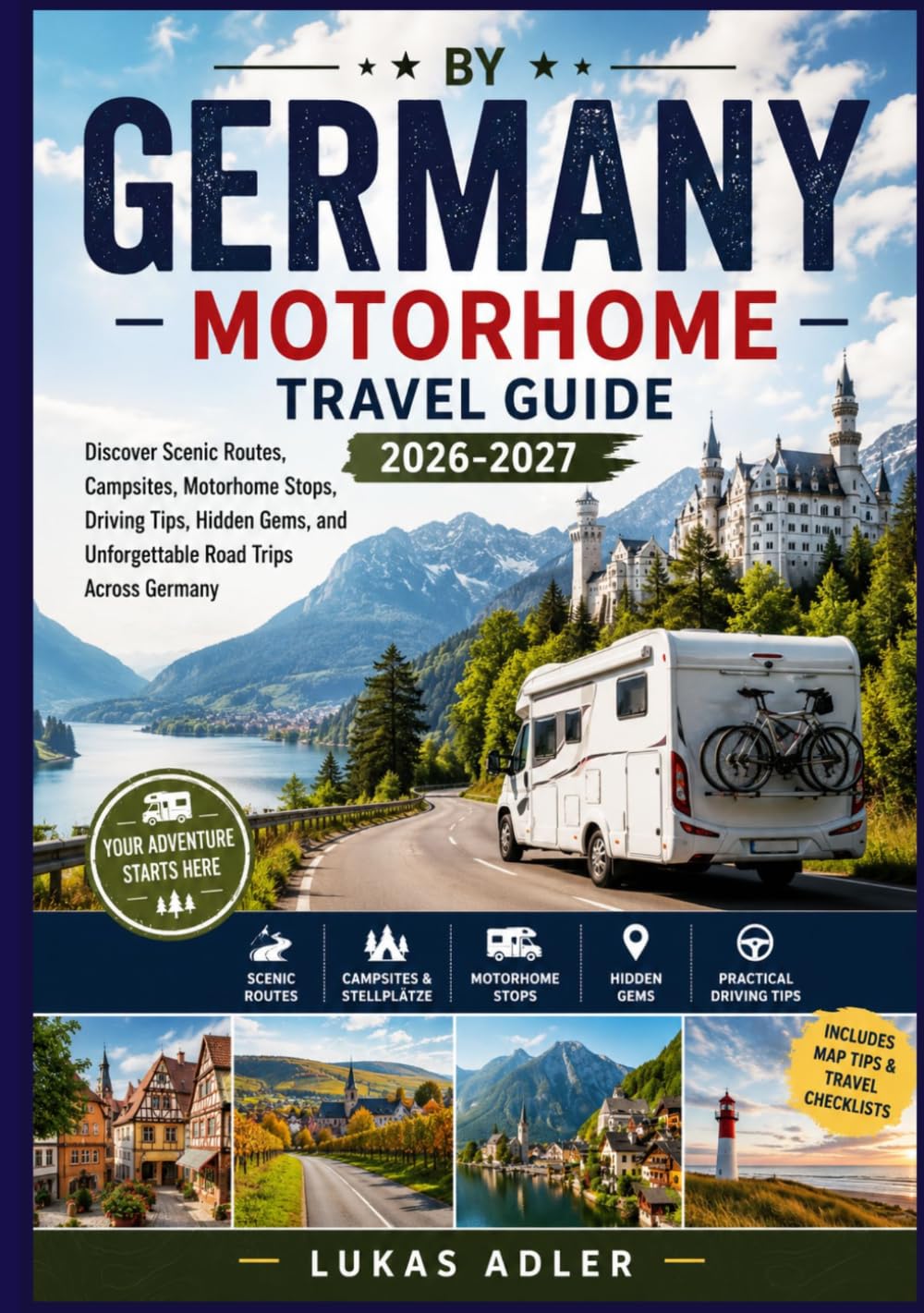GERMANY BY MOTORHOME TRAVEL GUIDE 2026-2027: Discover Scenic Routes, Campsites, Motorhome Stops, Driving Tips, Hidden Gems, and Unforgettable Road Trips Across Germany