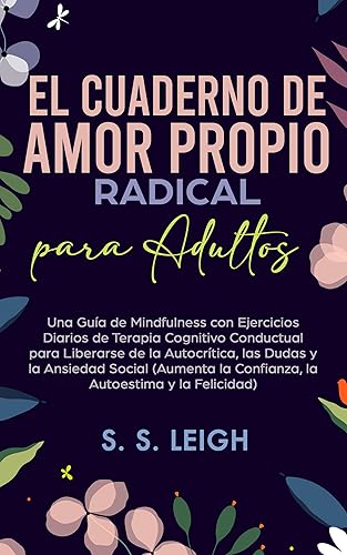 El Cuaderno de Amor Propio Radical para Adultos Una Guía de Mindfulness con Ejercicios Diarios de Terapia Cognitivo Conductual para Liberarse de la