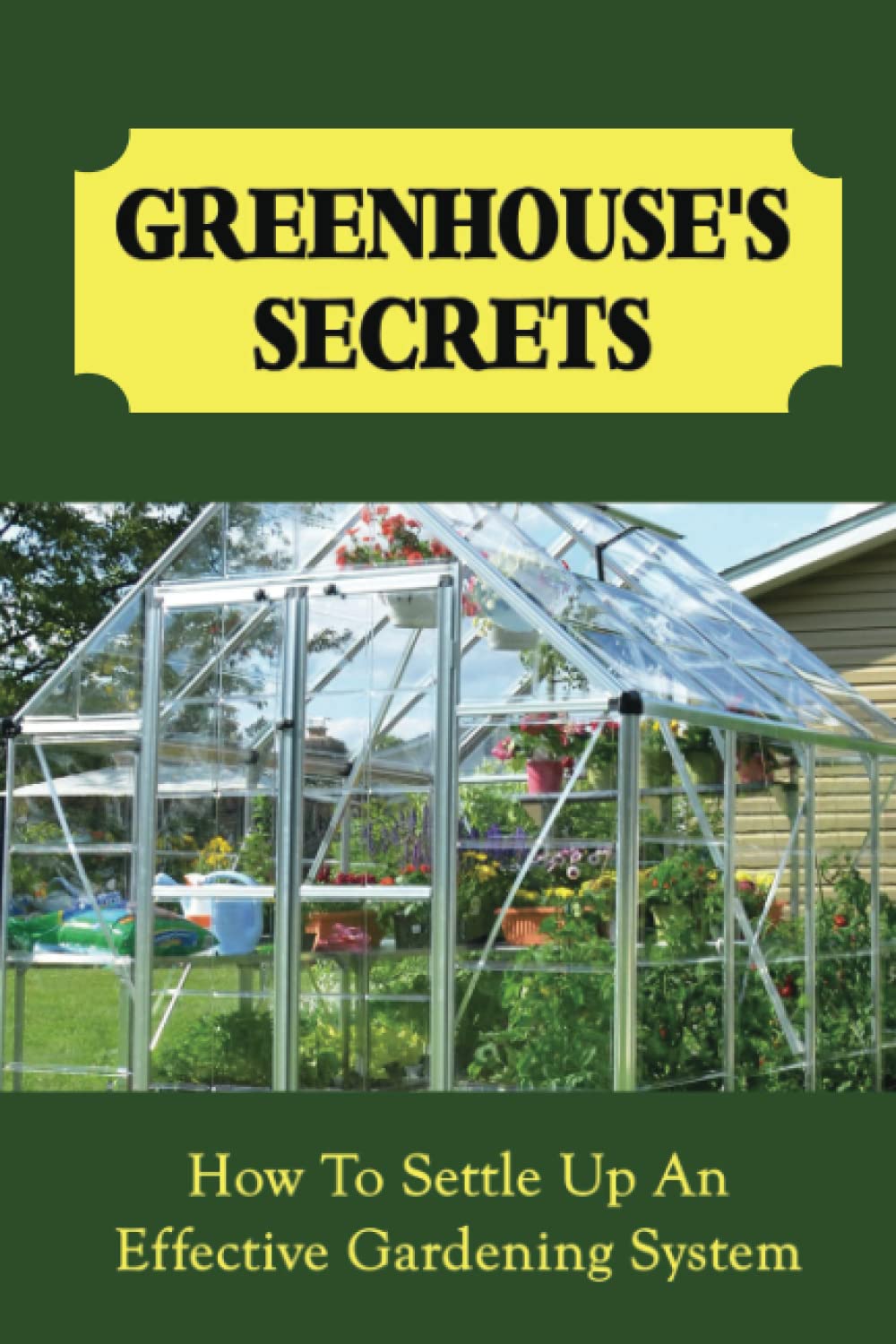 Greenhouse'S Secrets: How To Settle Up An Effective Gardening System