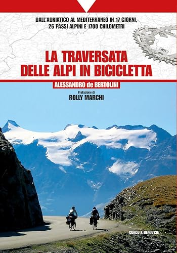La traversata delle Alpi in bicicletta. Dall'Adriatico al Mediterraneo in 17 giorni, 26 passi alpini e 1700 chilometri