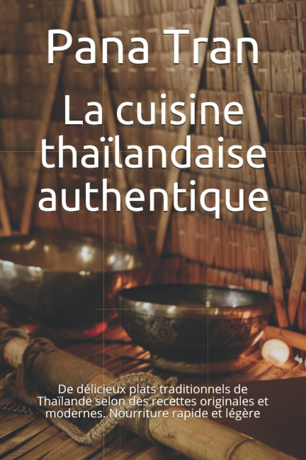 La cuisine thaïlandaise authentique: De délicieux plats traditionnels de Thaïlande selon des recettes originales et modernes. Nourriture rapide et légère