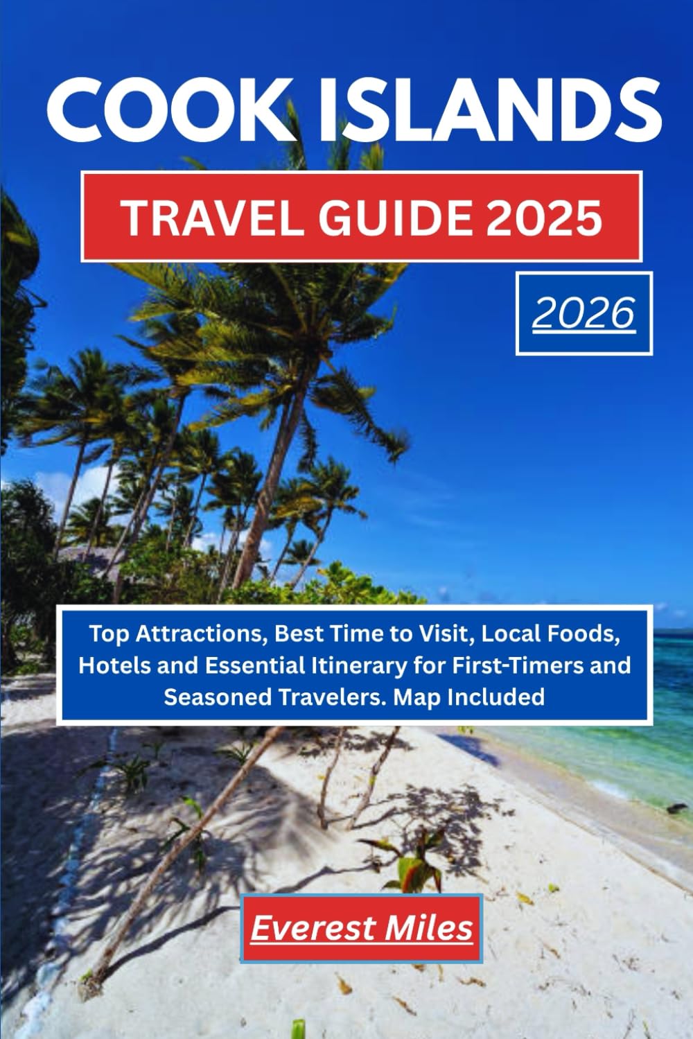 COOK ISLANDS TRAVEL GUIDE 2025: Top Attractions, Best Time to Visit, Local Foods, Hotels and Essential Itinerary for First-Timers and Seasoned Travelers. Map Included.