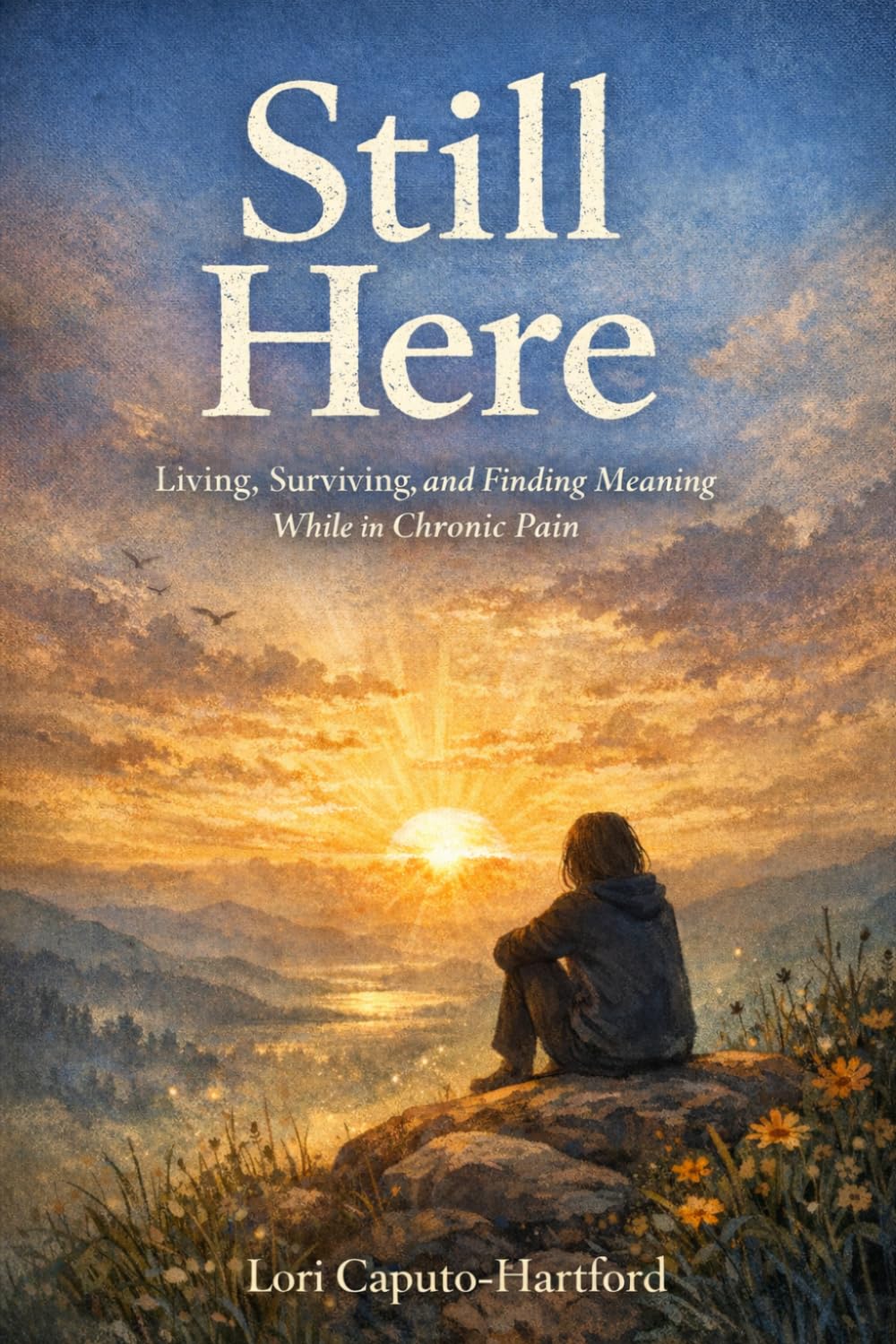 Still Here: Living, Surviving, and Finding Meaning While in Chronic Pain