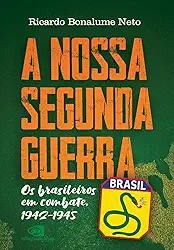 A Nossa Segunda Guerra: Os brasileiros em combate, 1942 - 1945