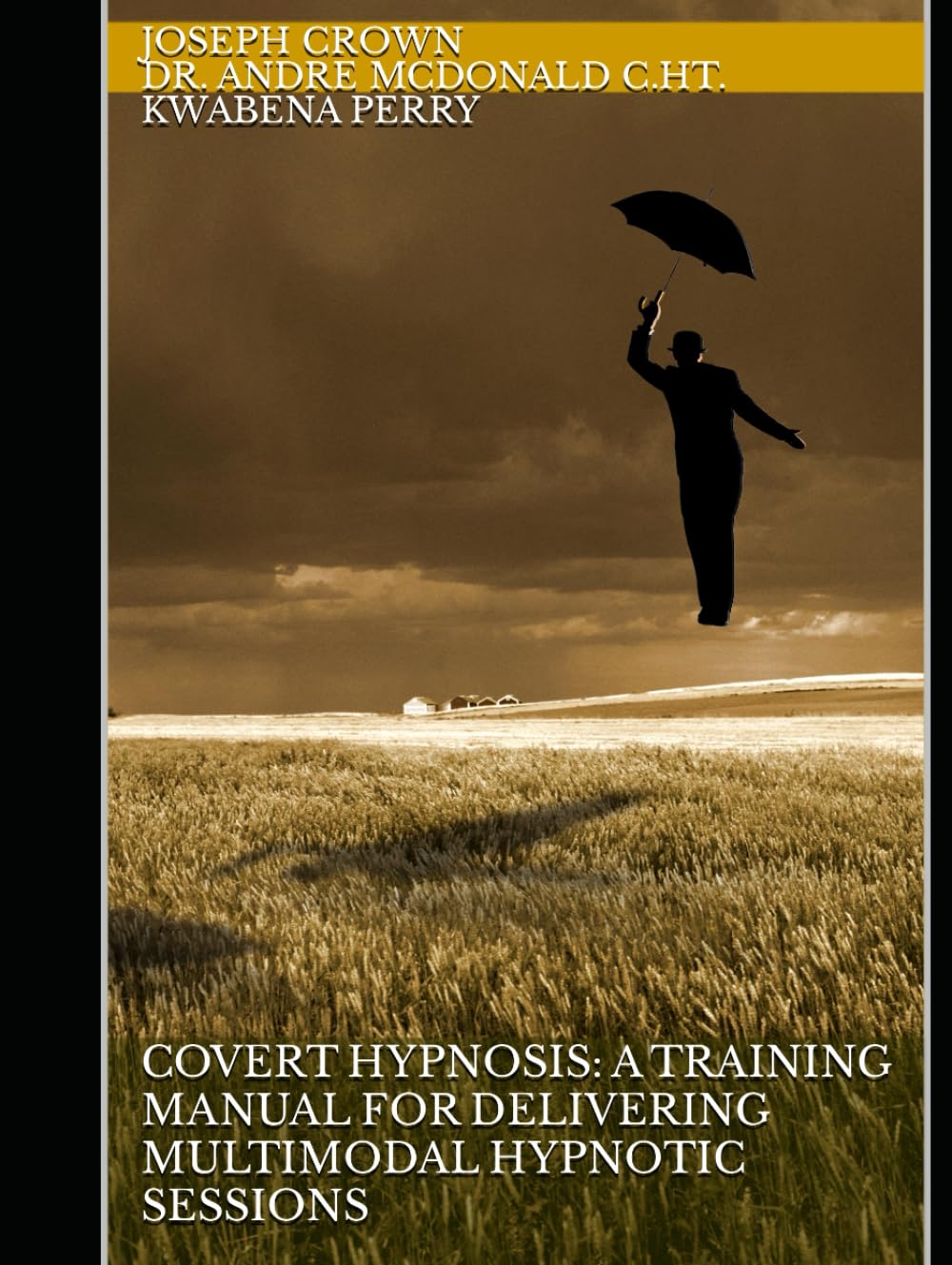 Covert Hypnosis: A Training Manual for Delivering Multimodal Hypnotic Sessions (The World as a Stage: Exploring Covert and Overt Hypnosis)