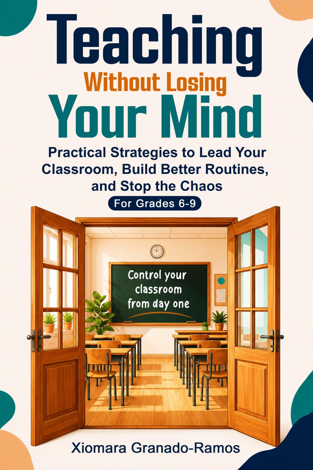 Teaching Without Losing Your Mind: Practical Strategies to Lead Your Classroom, Build Better Routines, and Stop the Chaos For Grades 6–9