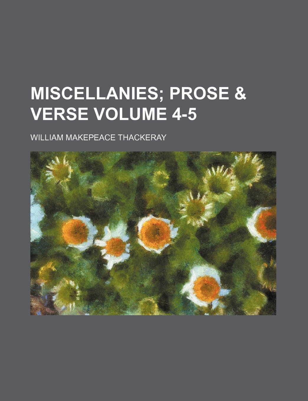 Miscellanies Volume 4-5; Prose & Verse