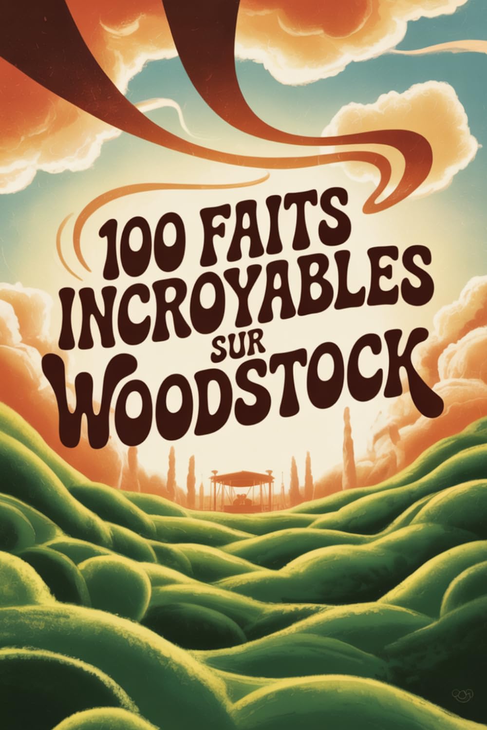 100 faits incroyables sur Woodstock: Le festival qui a changé la musique, la culture et toute une génération (100 Faits Incroyables – Les Légendes du Rock)