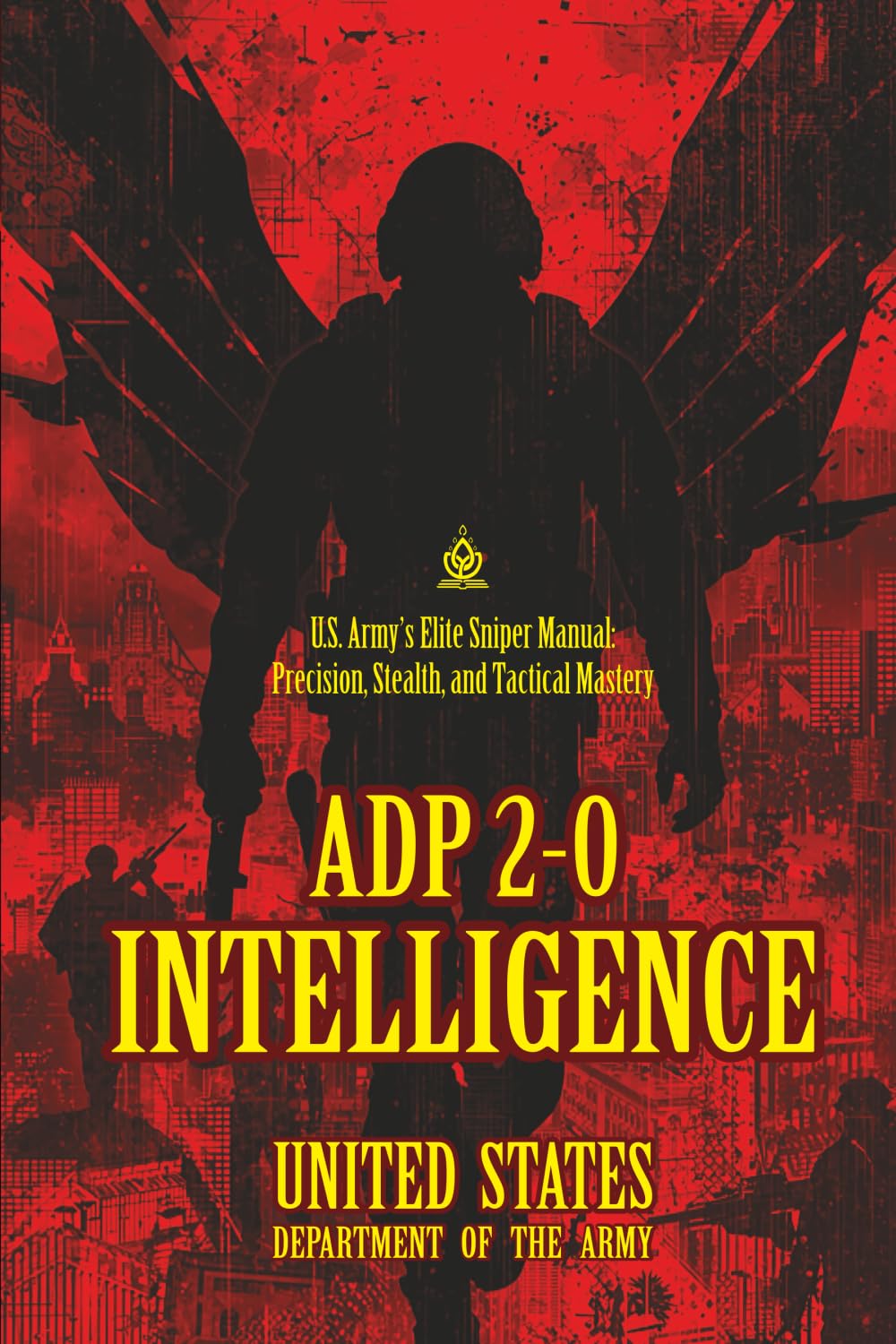 ADP 2-0 INTELLIGENCE: [Annotated] U.S. Army’s Elite Sniper Manual: Precision, Stealth, and Tactical Mastery