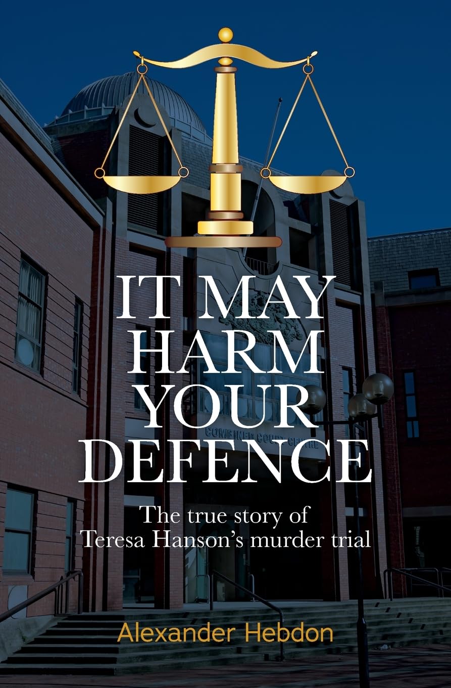 IT MAY HARM YOUR DEFENCE: The true story of Teresa Hanson's murder trial