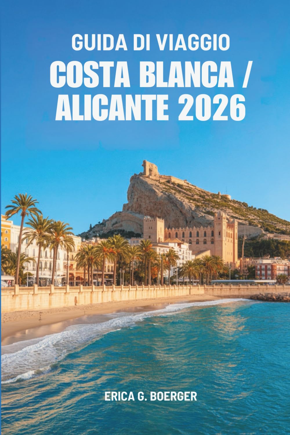 GUIDA DI VIAGGIO COSTA BLANCA / ALICANTE 2026: Un viaggio attraverso spiagge nascoste, città imbiancate e il fascino del mare in Spagna