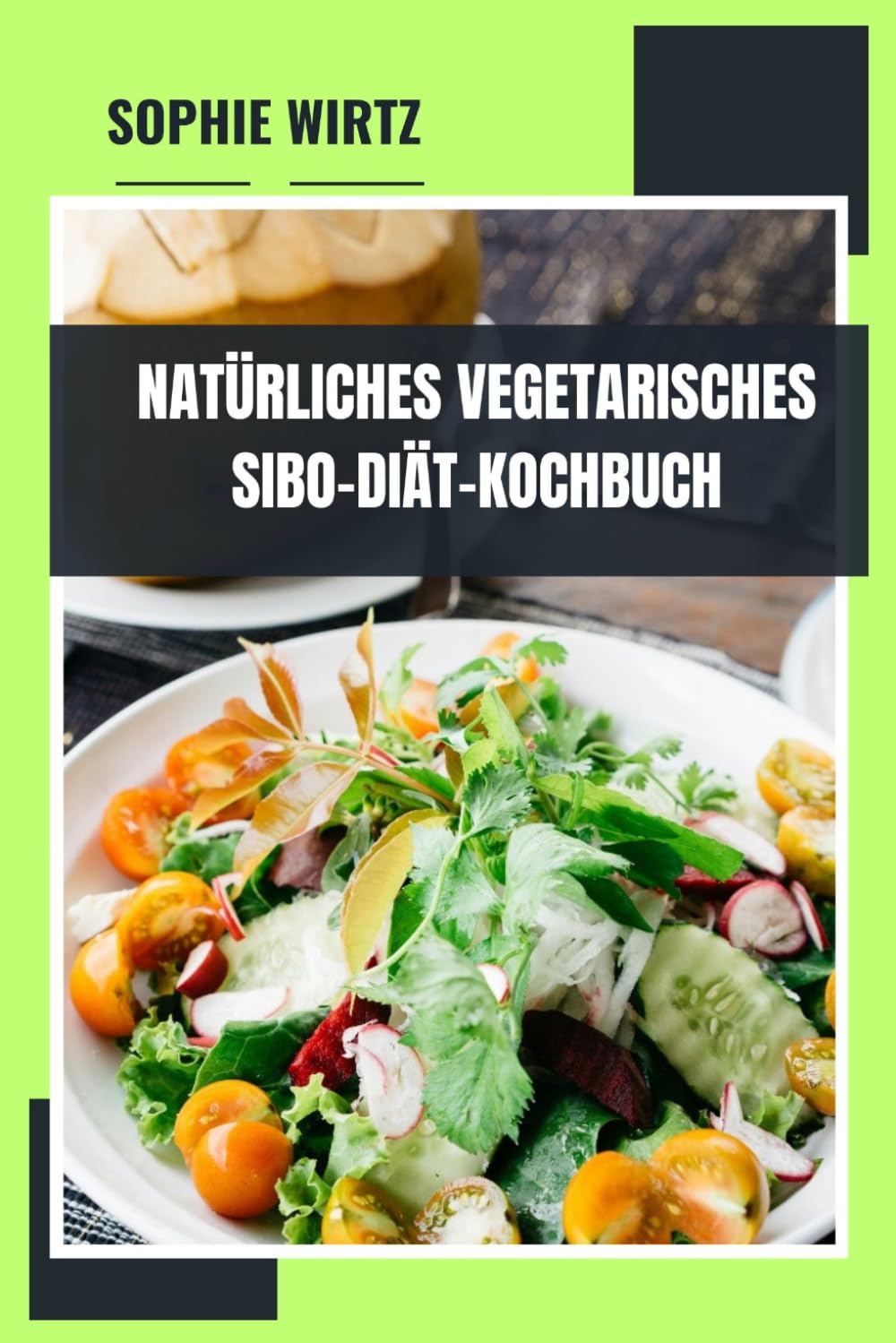 NATÜRLICHES VEGETARISCHES SIBO-DIÄT-KOCHBUCH: Darmfreundliche Mahlzeiten mit nährenden pflanzlichen Rezepten und einfachen Zubereitungstipps zur Unterstützung der Verdauungsgesundheit