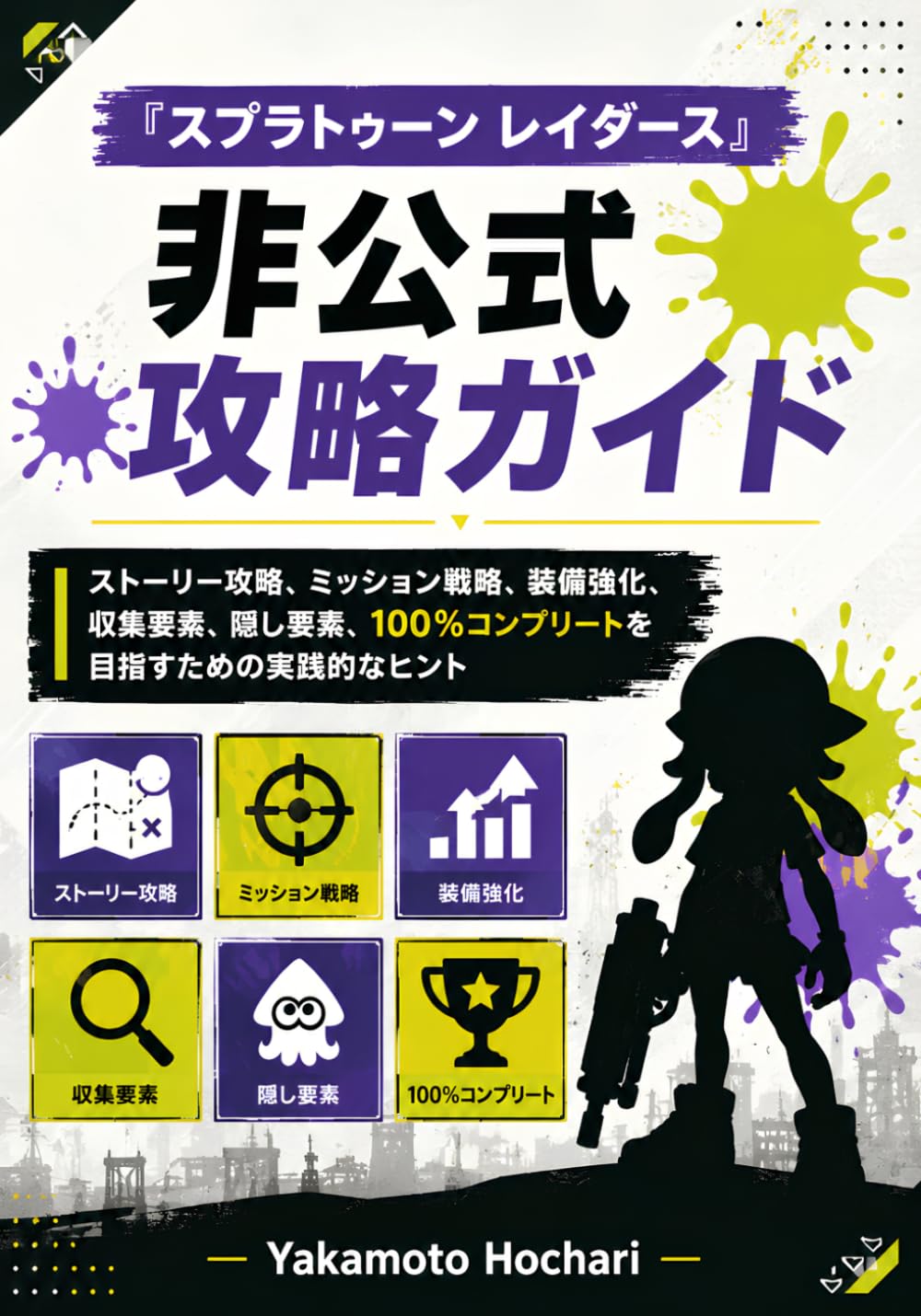 『スプラトゥーン レイダース』非公式攻略ガイド: ストーリー攻略、ミッション戦略、装備強化、収集要素、隠し要素、100％コンプリートを目指すための実践的なヒント