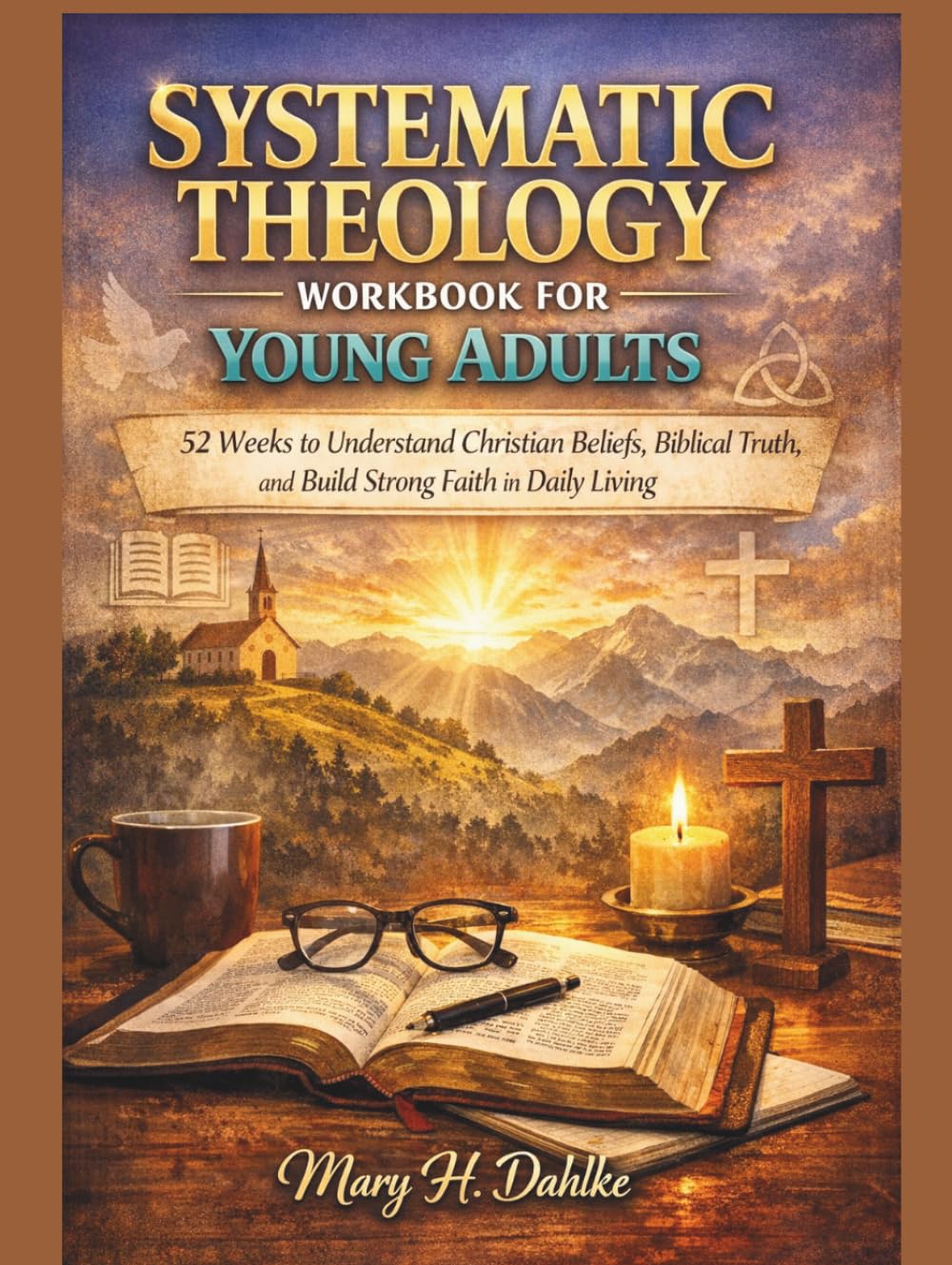 SYSTEMATIC THEOLOGY WORKBOOK FOR YOUNG ADULTS: 52 Weeks to Understand Christian Beliefs, Biblical Truth, and Build Strong Faith in Daily Living