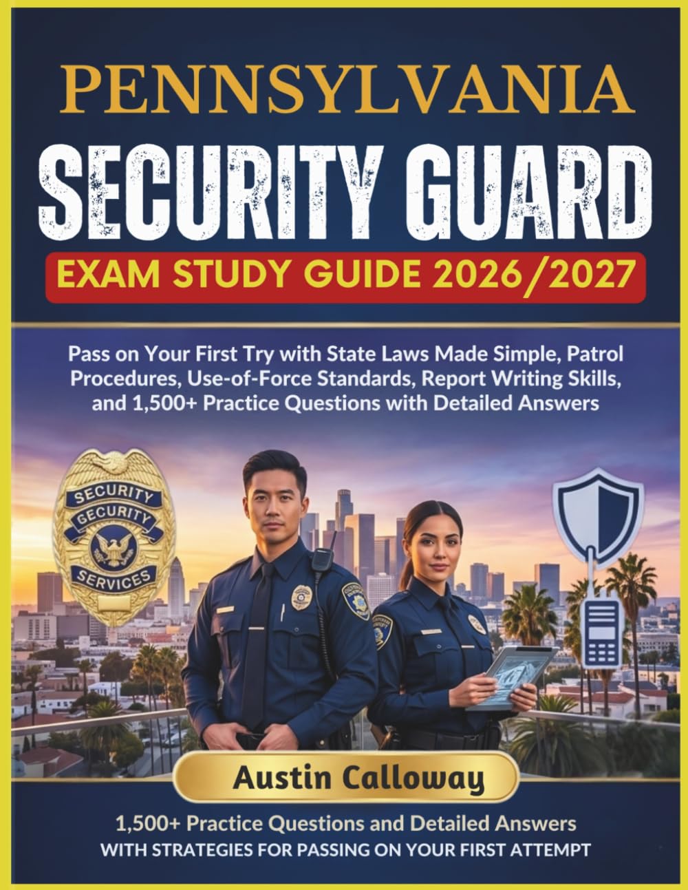 PENNSYLVANIA SECURITY GUARD EXAM STUDY GUIDE 2026–2027: Pass on Your First Try with State Laws Made Simple, Patrol Procedures, Use-of-Force Standards, ... Practice Questions with Detailed Answers