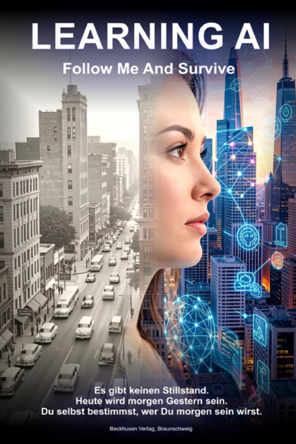 LEARNING AI – Follow Me And Survive: KI verstehen, nutzen und davon profitieren – der ehrliche Praxisguide für Einsteiger