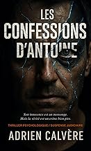 Les confessions d’Antoine: Son innocence est un mensonge. Mais la vérité est un crime bien pire. Thriller psychologique / suspense judiciaire.