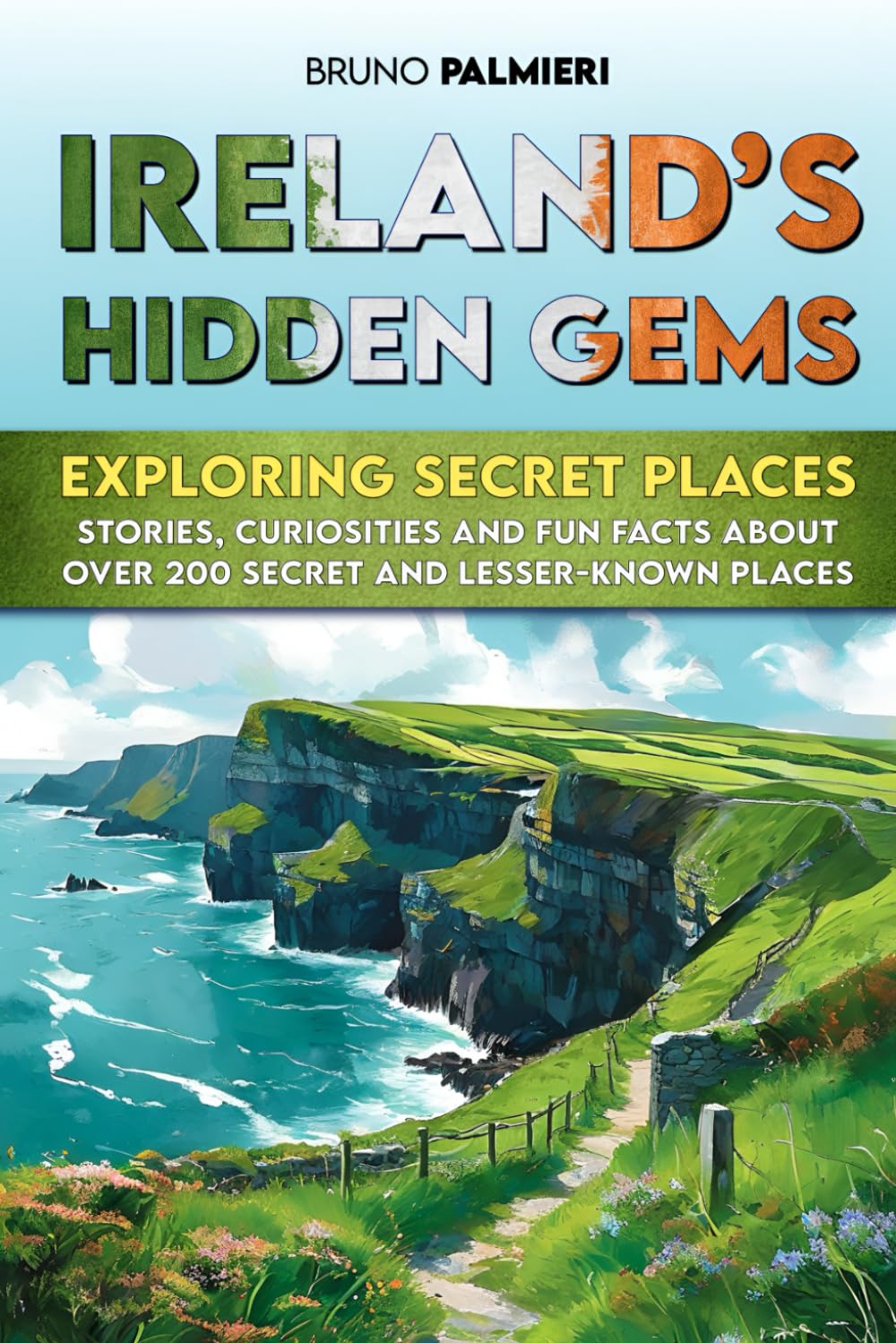 Ireland’s Hidden Gems: Exploring Secret Places: Stories, Curiosities and Fun Facts about Over 200 Off-the-Beaten-Path and Lesser-Known Irish Places