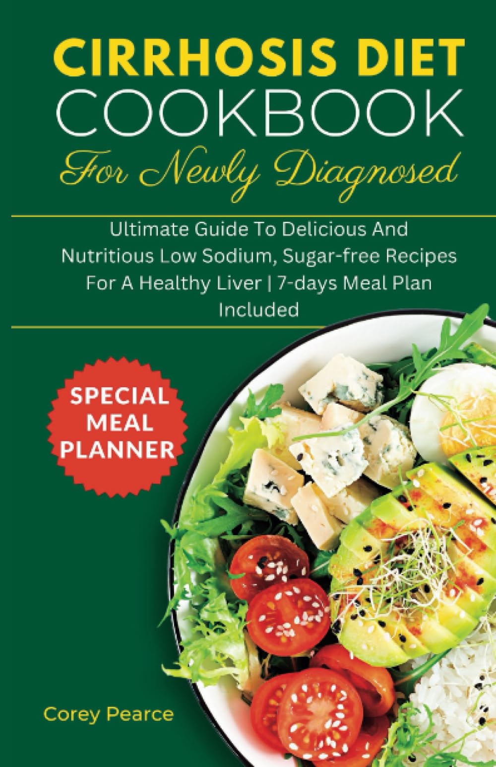 CIRRHOSIS DIET COOKBOOK FOR NEWLY DIAGNOSED: Ultimate Guide To Delicious And Nutritious Low Sodium, Sugar-free Recipes For A Healthy Liver | 7-days Meal Plan Included