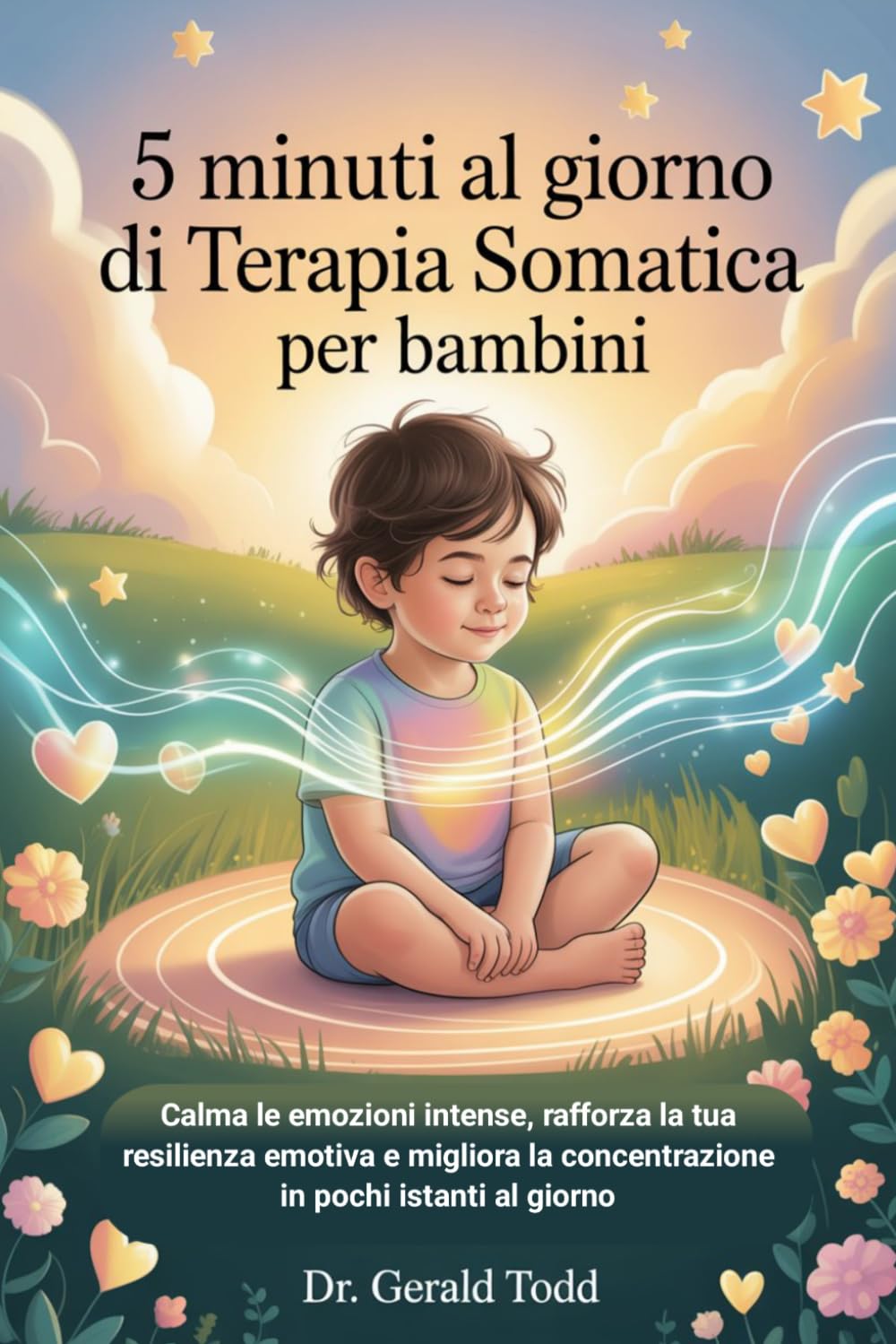 5 Minuti Al Giorno Di Terapia Somatica Per Bambini: Calma le emozioni intense, rafforza la tua resilienza emotiva e migliora la concentrazione in pochi istanti al giorno