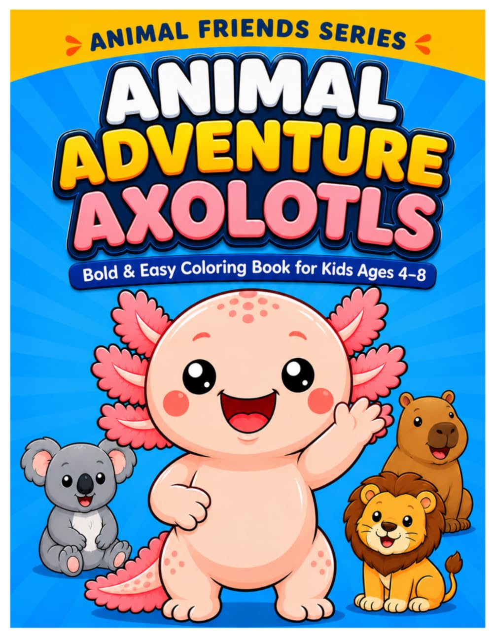 Cozy Axolotls Animal Adventures Coloring Book for Kids: Bold and Easy Animal Friends for Ages 4-8 | Cute Coloring Pages Featuring Axolotls Meeting Animals from Around the World