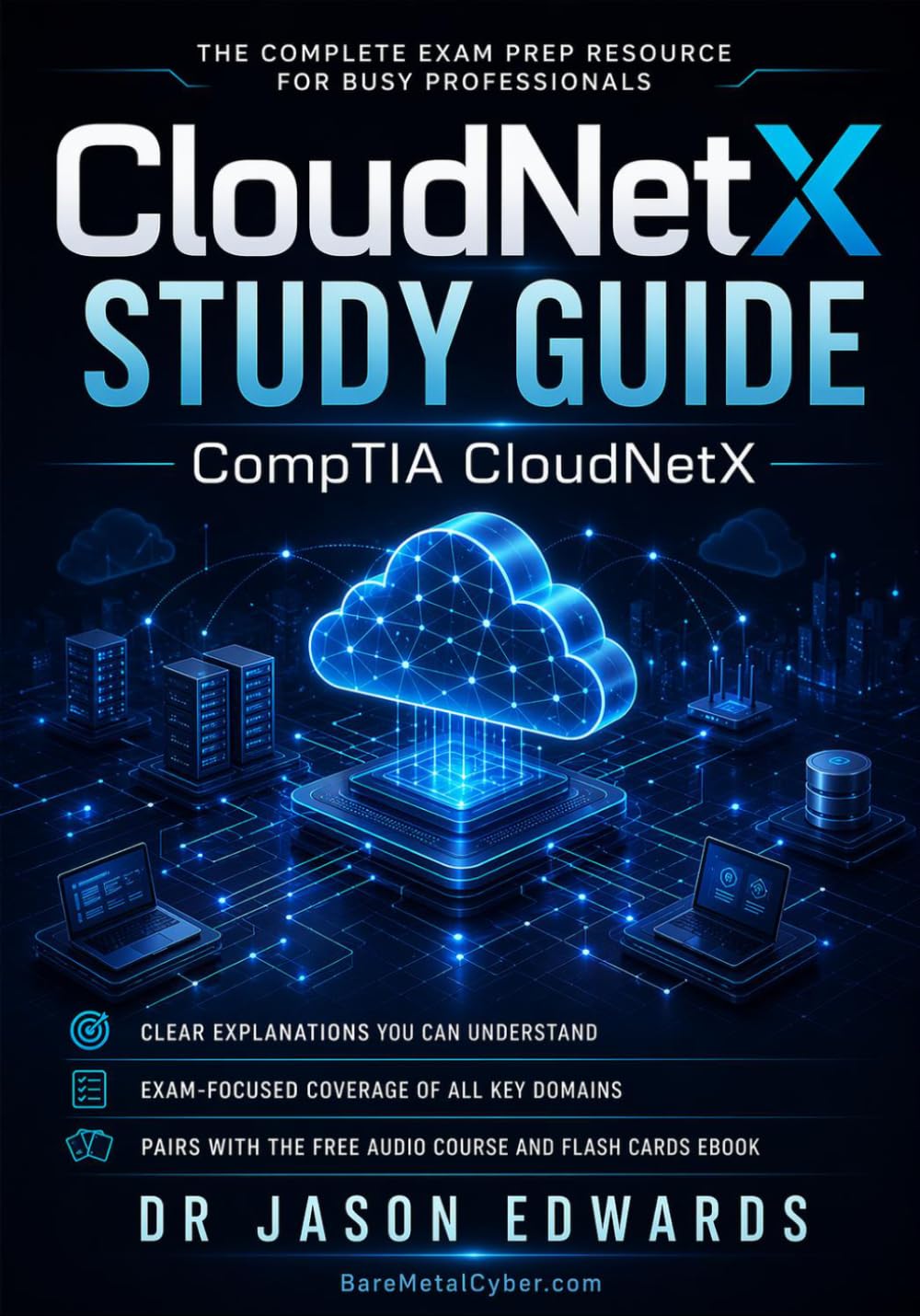 CloudNetX For Busy People: The Busy Candidate’s Playbook for Passing the CompTIA CloudNetX Exam (Bare Metal Cyber Study Guides)