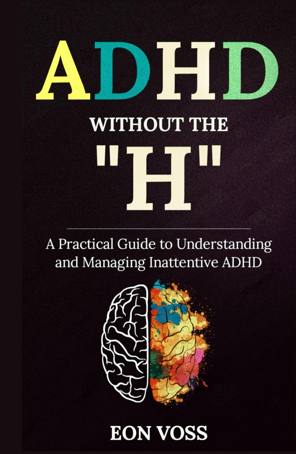 ADHD Without The “H”: A Practical Guide to Understanding and Managing Inattentive ADHD