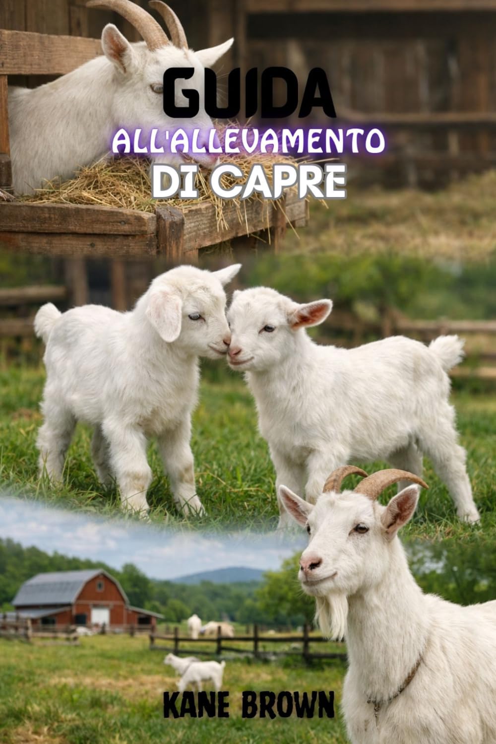 Guida All'allevamento di Capre: Prove passi per aumentare le gomme sane, massimizzare il profitto, e costruire un successo piccolo-Scale Farm