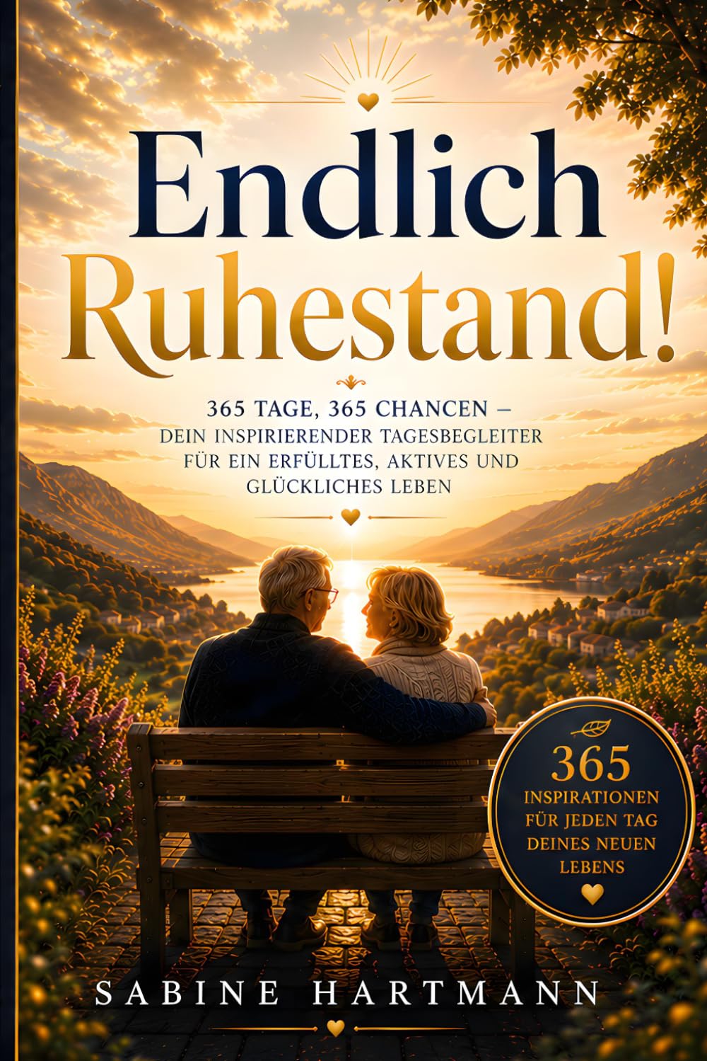 Endlich Ruhestand!: 365 Tage, 365 Chancen — Dein inspirierender Tagesbegleiter für ein erfülltes, aktives und glückliches Leben