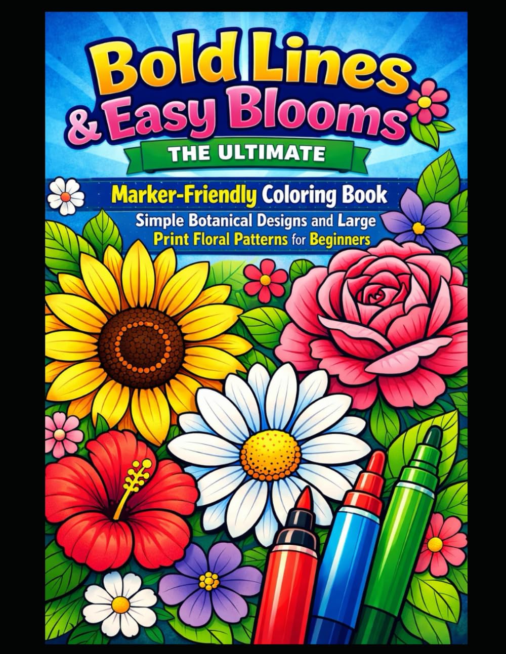 Bold Lines & Easy Blooms: The Ultimate Marker-Friendly Coloring Book – Simple Botanical Designs and Large Print Floral Patterns for Beginners