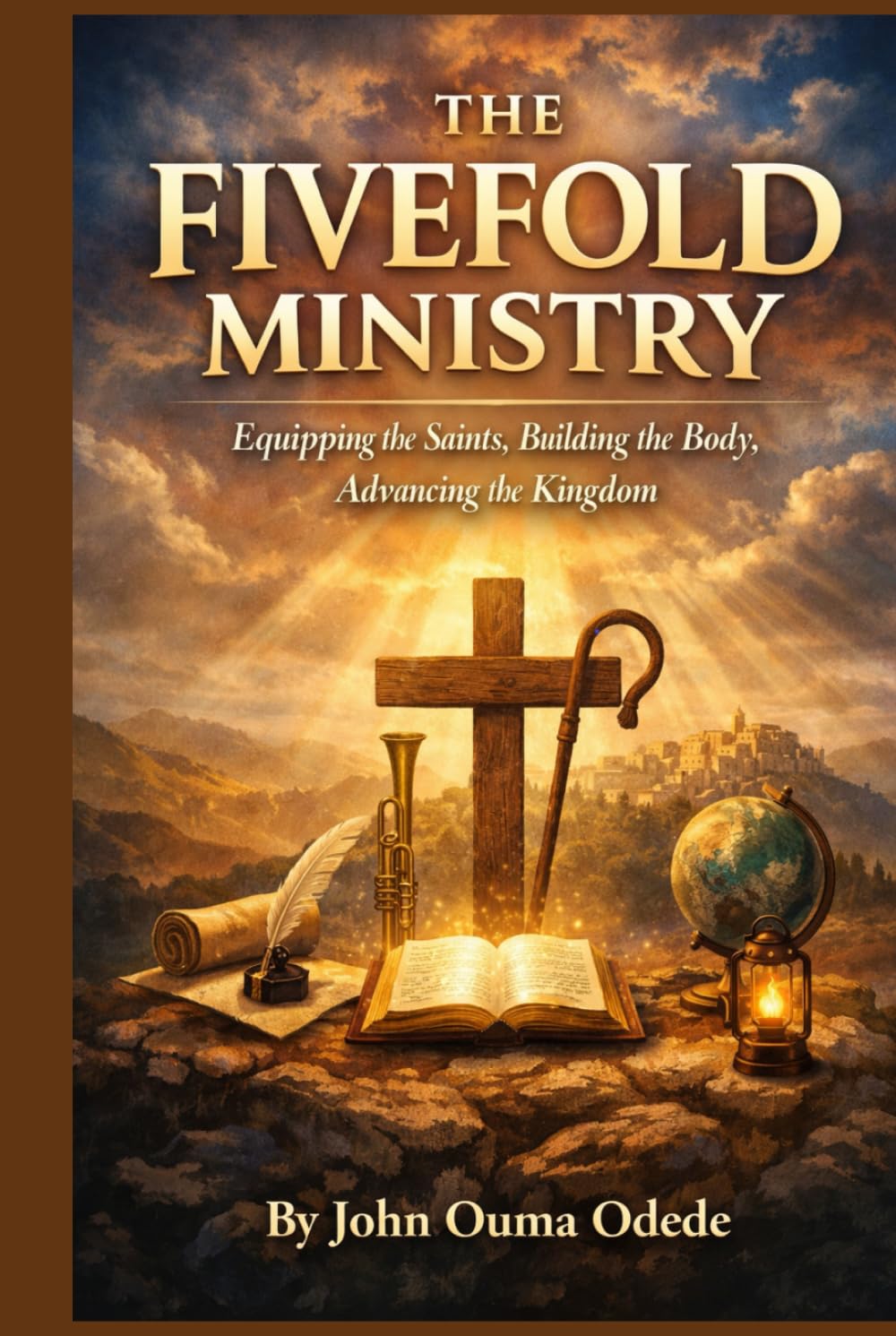 THE FIVEFOLD MINISTRY: Equipping the Saints, Building the Body, Advancing the Kingdom