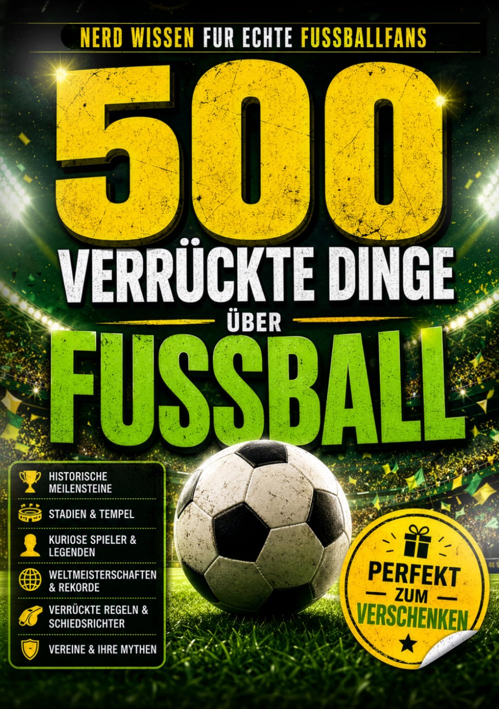 500 verrückte Dinge über Fußball: Nerd Wissen für echte Fußballfans - Perfekt zum verschenken