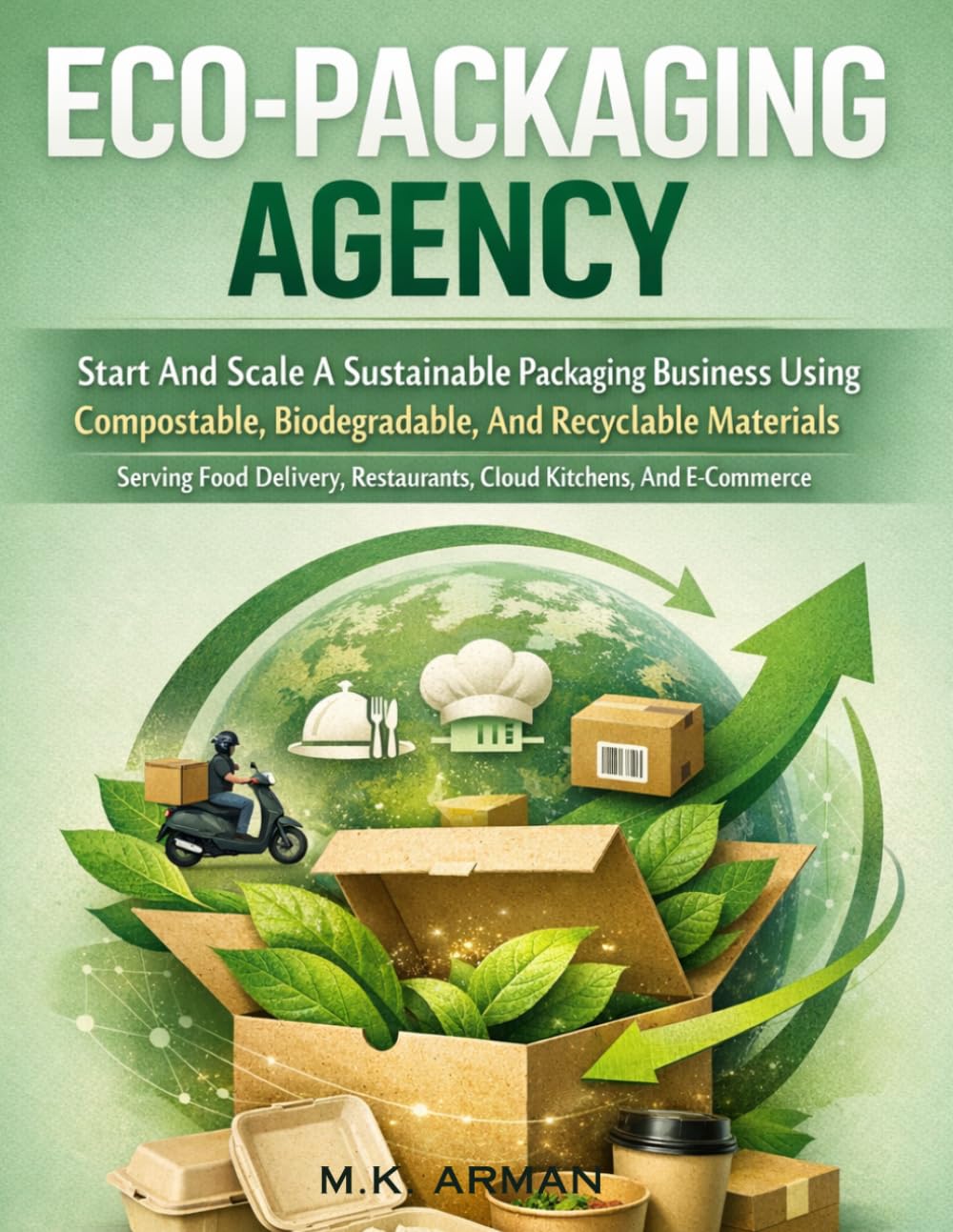 Eco-Packaging Agency: Start And Scale A Sustainable Packaging Business Using Compostable, Biodegradable, And Recyclable Materials — Serving Food ... (Sustainability & Environment Businesses)