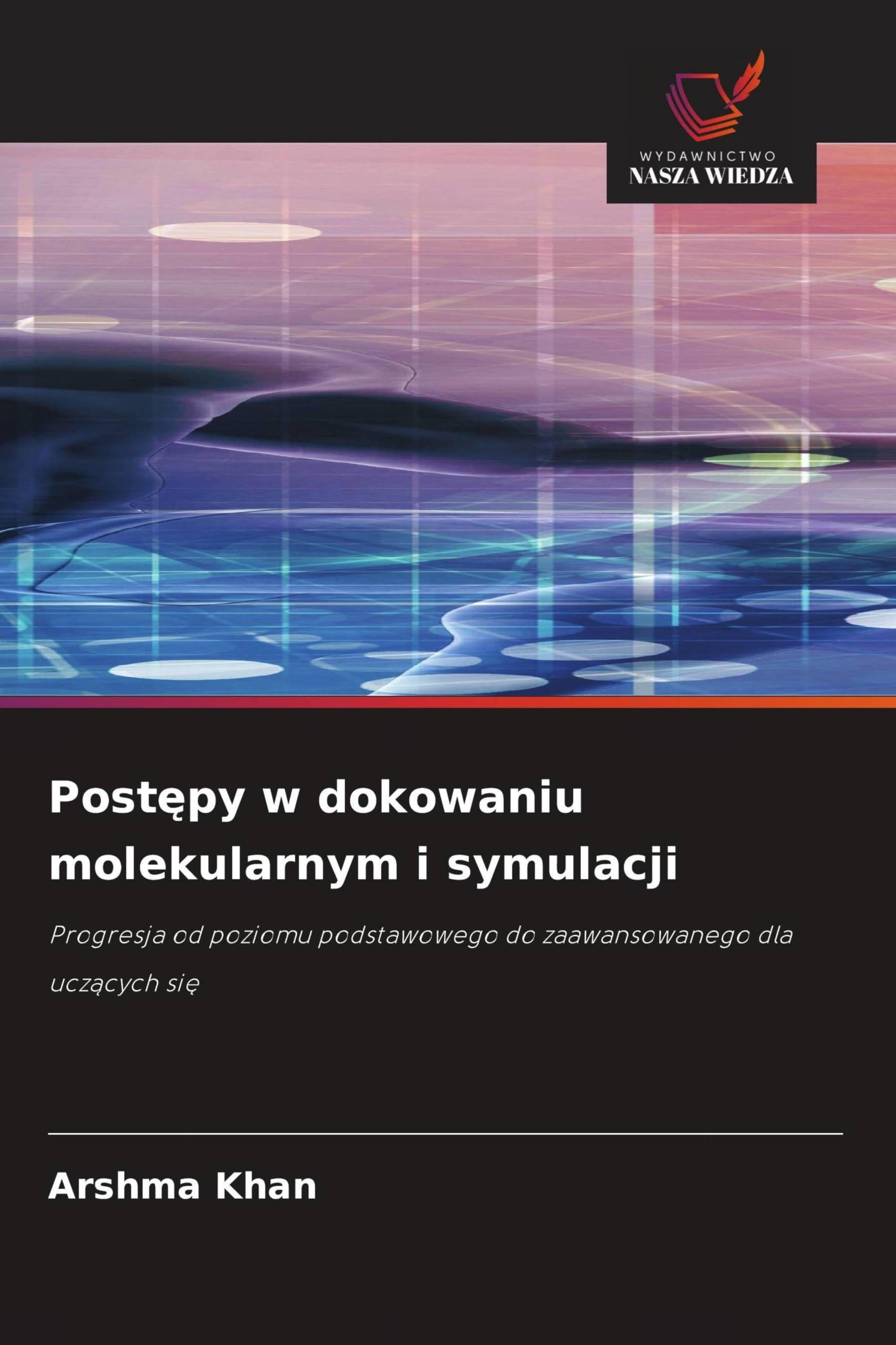 Post¿py w dokowaniu molekularnym i symulacji: Progresja od poziomu podstawowego do zaawansowanego dla ucz¿cych si¿