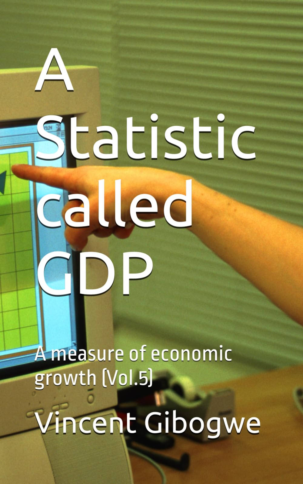 A Statistic called GDP: A measure of economic growth (Vol.5)