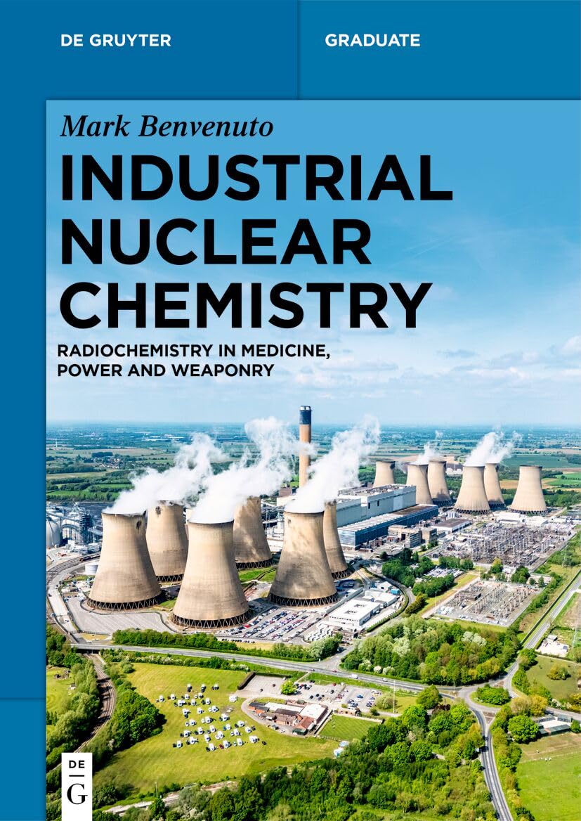 Industrial Nuclear Chemistry: Radiochemistry in Medicine, Power and Weaponry (De Gruyter Textbook)