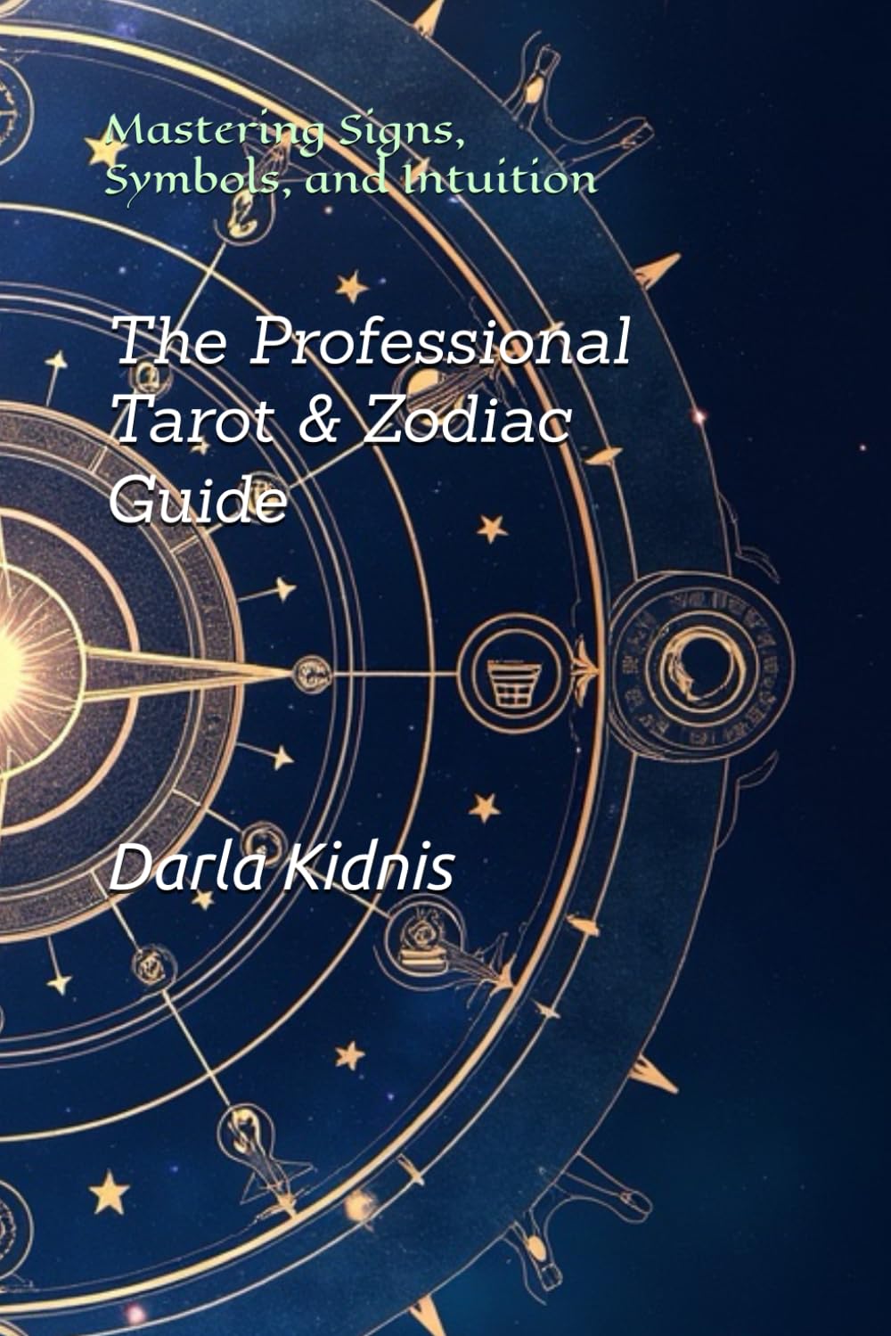 The Professional Tarot & Zodiac Guide: Mastering Signs, Symbols, and Intuition