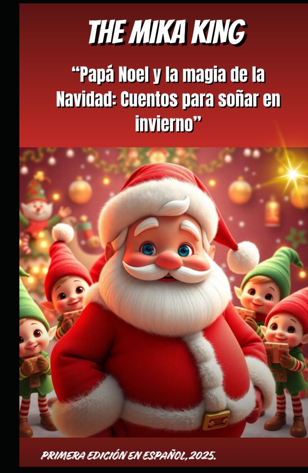 “Papá Noel y la magia de la Navidad: Cuentos para soñar en invierno” THE MIKA KING: “Papá Noel y la magia de la Navidad: Cuentos para soñar en invierno” VERSION EN ESPAÑOL 2025