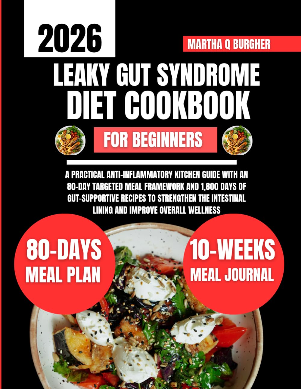 Leaky Gut Syndrome Diet Cookbook For Beginners 2026: A Practical Anti-Inflammatory Kitchen Guide with an 80-Day Targeted Meal Framework and 1,800 Days ... Q Burgher Nutrition Guide and Diet Series)