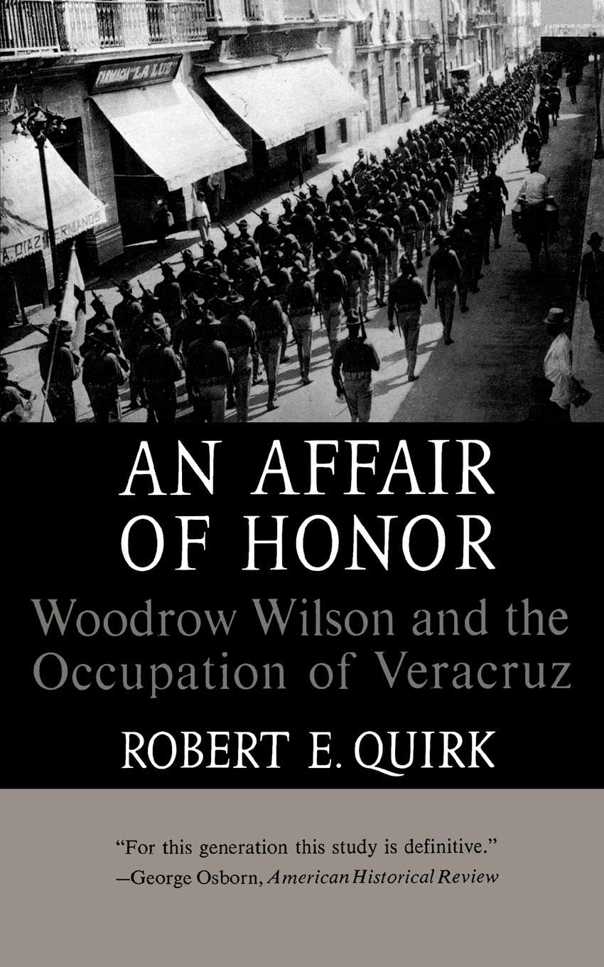 An Affair of Honor: Woodrow Wilson and the Occupation of Vera Cruz [Paperback] Quirk, Author Robert E