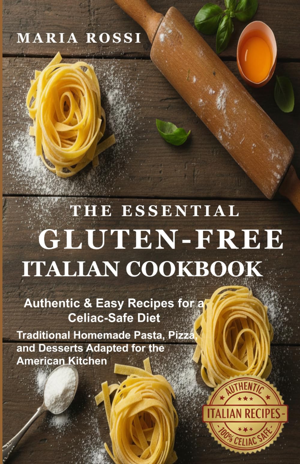 The Essential Gluten-Free Italian Cookbook: Authentic & Easy Recipes for a Celiac-Safe Diet. Traditional Homemade Pasta, Pizza, and Desserts Adapted for the American Kitchen.