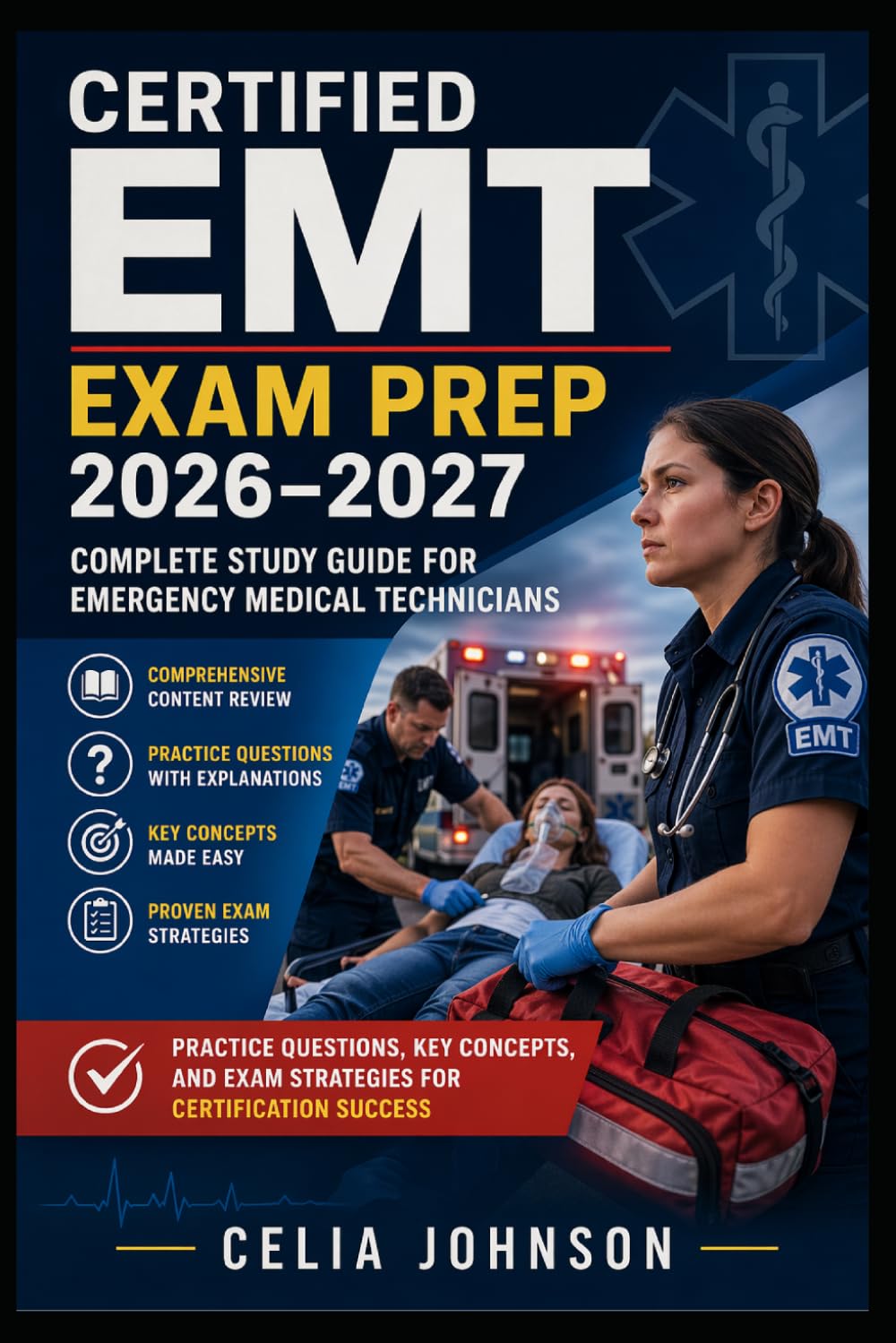 Certified EMT Exam Prep 2026–2027 Complete Study Guide for Emergency Medical Technicians: Practice Questions, Key Concepts, and Exam Strategies for Certification Success