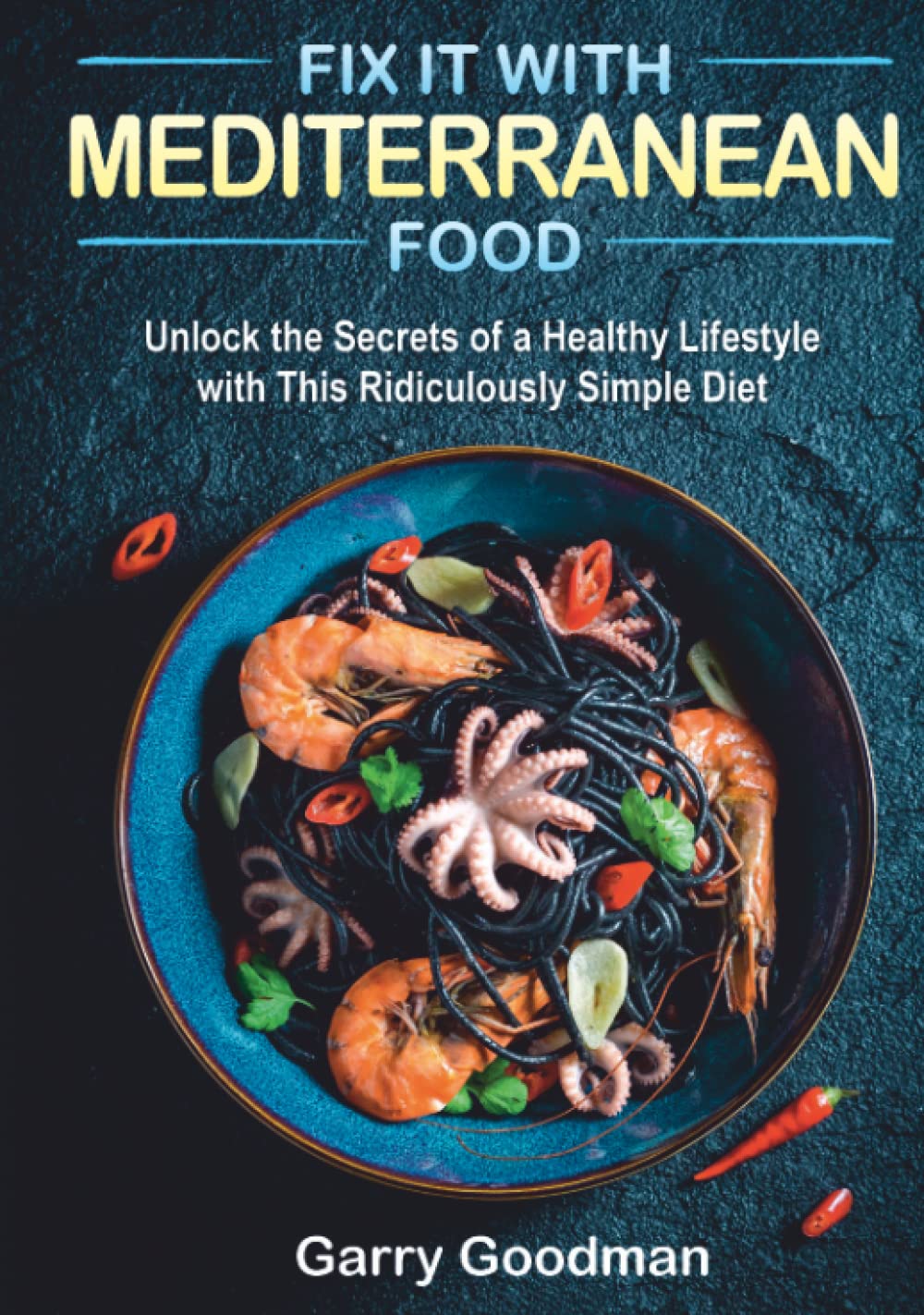 Fix It with Mediterranean Food: Unlock the Secrets of a Healthy Lifestyle with This Ridiculously Simple Diet (FIX IT WITH FOOD)