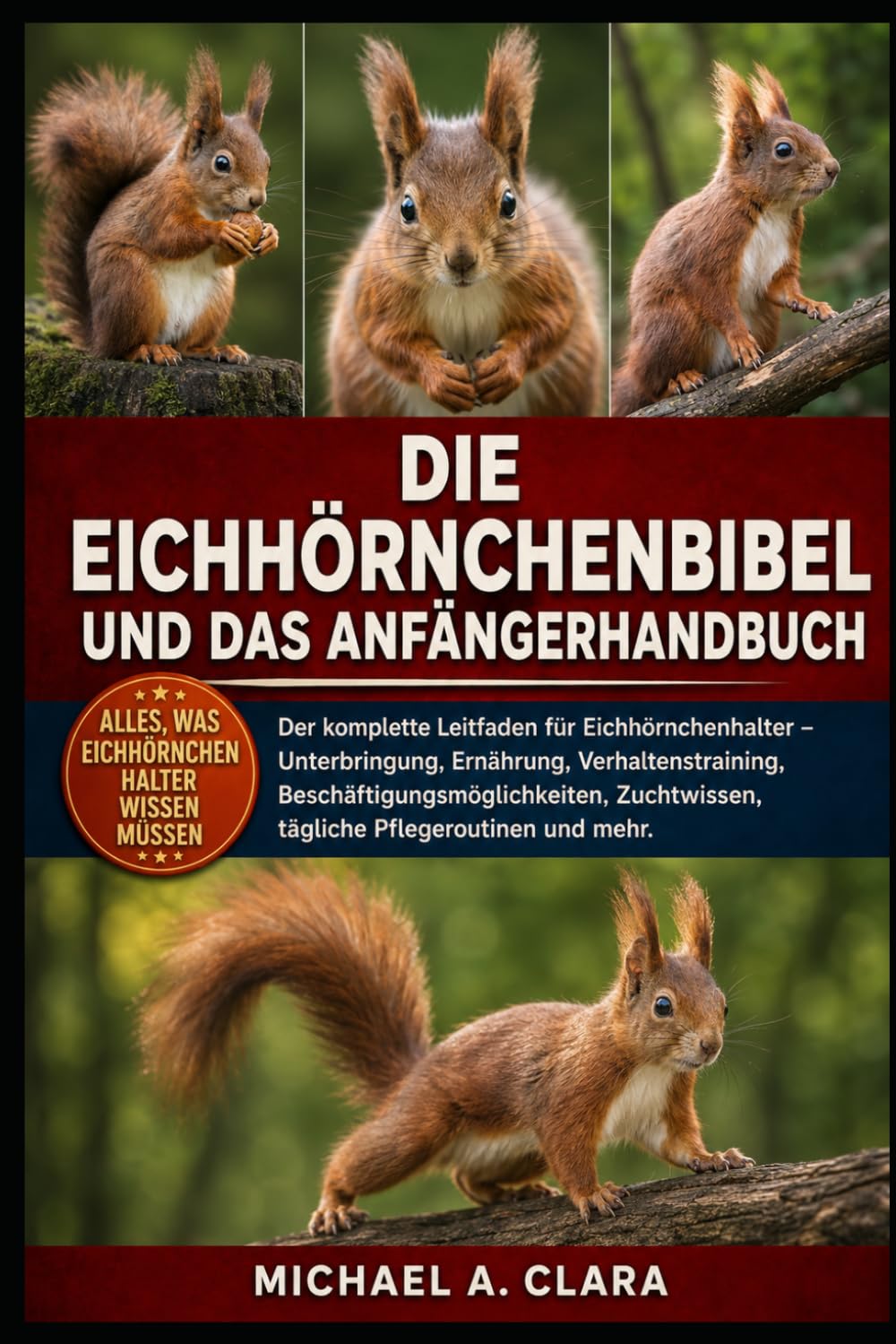 DIE EICHHÖRNCHENBIBEL UND DAS ANFÄNGERHANDBUCH: Der komplette Leitfaden für Eichhörnchenhalter – Unterbringung, Ernährung, Verhaltenstraining, ... tägliche Pflegeroutinen und mehr.