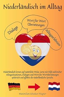 Niederländisch im Alltag: Niederländisch lernen auf natürliche Weise. Lerne mit Hilfe zahlreicher Alltagssituationen, Dialogen und Wort für Wortübersetzungen spielerisch und ef