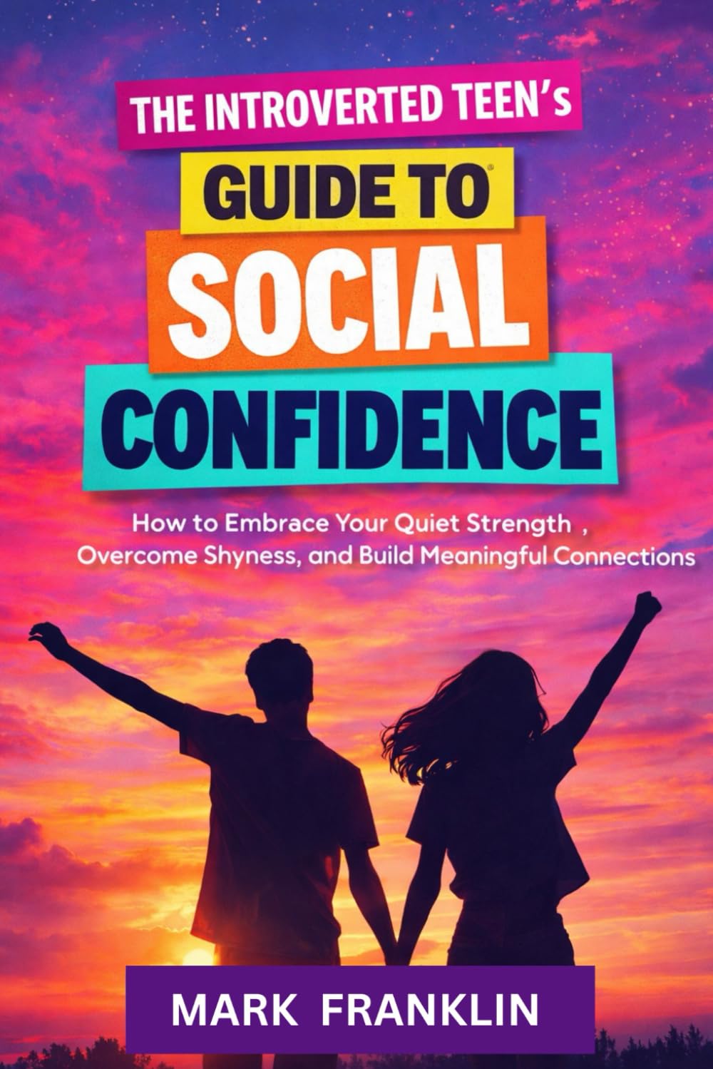 The Introverted Teen’s Guide to Social Confidence: How to Embrace Your Quiet Strength, Overcome Shyness, and Build Meaningful Connections
