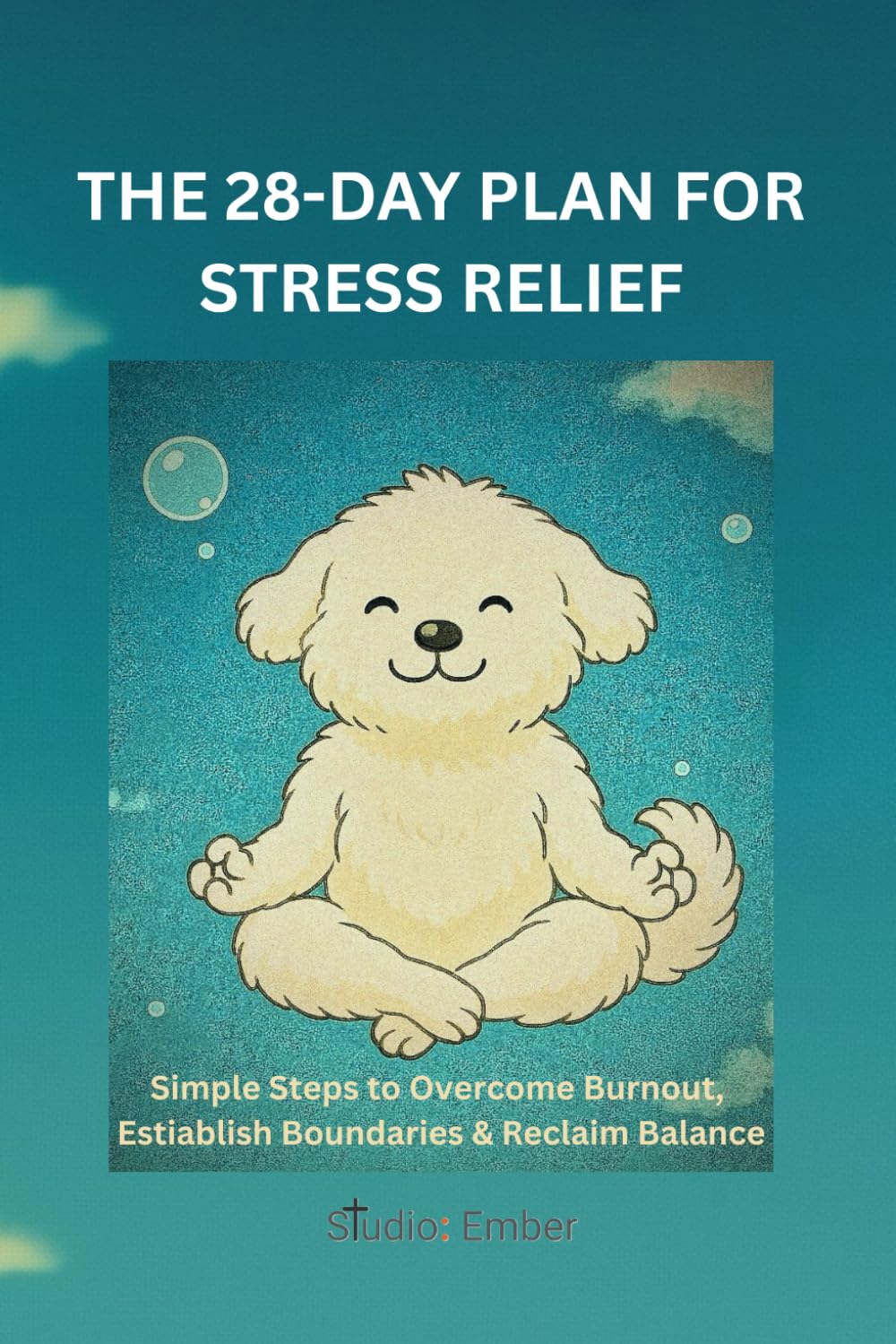 The 28-Day Plan for Stress Relief: Simple Steps to Overcome Burnout, Establish Boundaries & Reclaim Balance