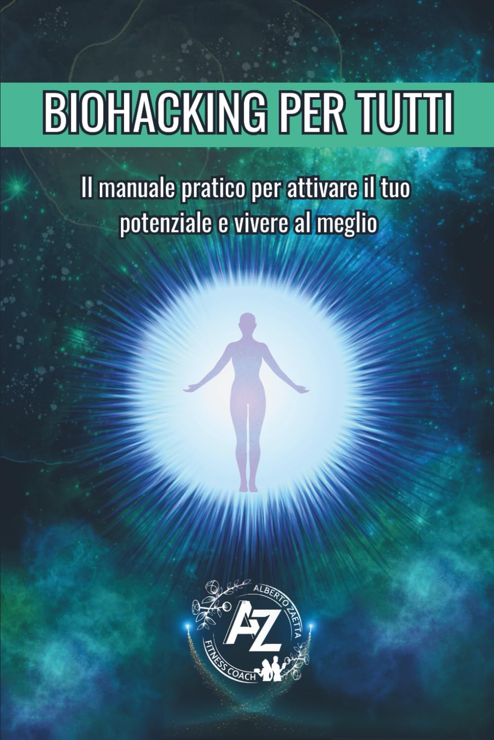 BIOHACKING PER TUTTI: IL MANUALE PRATICO PER ATTIVARE IL TUO POTENZIALE E VIVERE MEGLIO